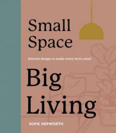 Small Space, Big Living by Sofie Hepworth