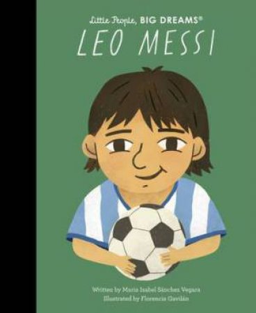 Leo Messi (Little People, Big Dreams) by Maria Isabel Sanchez Vegara & Florencia Gavilan