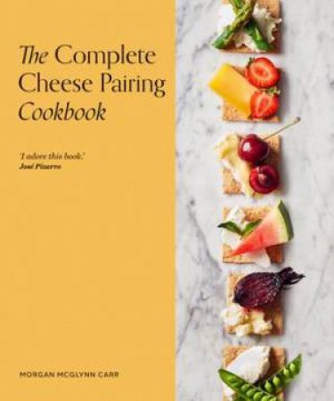 The Complete Cheese Pairing Cookbook by Morgan McGlynn