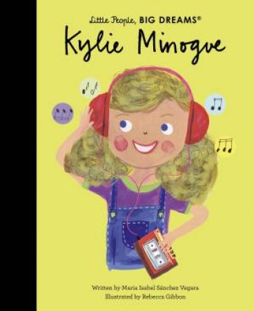 Kylie Minogue (Little People, Big Dreams) by Maria Isabel Sanchez Vegara & Rebecca Gibbon