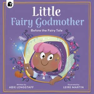 Little Fairy Godmother by Abie Longstaff & Leire Martin