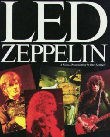 Led Zeppelin: A Visual Documentary by Paul Kendall