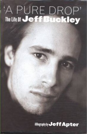 A Drop: The Life of Jeff Buckley by Jeff Apter