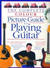 The Complete Colour Picture Guide To Playing Guitar