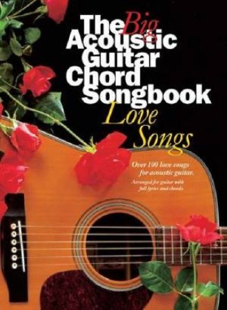 The Big Acoustic Guitar Chord Songbook: Love Songs by Print Music