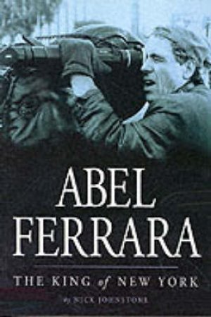 Abel Ferrara: King Of New York by Nick Johnstone