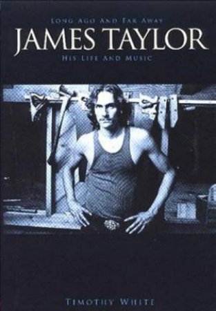 Long Ago And Far Away: James Taylor: His Life And Music by Timothy White