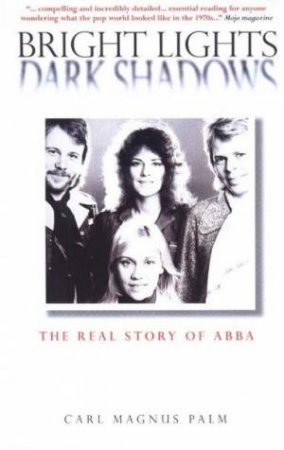 Bright Lights, Dark Shadows: The Real Story Of ABBA by Carl Magnus Palm