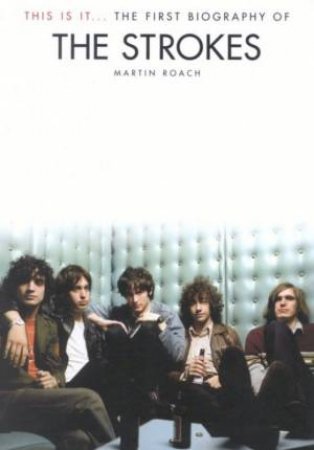 This Is It: The First Biography Of The Strokes by Martin Roach