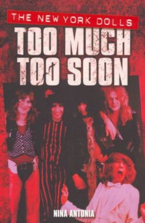 The New York Dolls: Too Much Too Soon by Nina Antonia