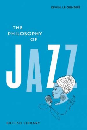 The Philosophy of Jazz by Kevin Le Gendre