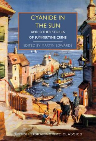 Cyanide in the Sun by Martin Edwards & Christianna Brand & C. Bobbett & Guy Cullingford & Wilfred Fienburgh & Andrew Garve & Victor Canning & Ethel Lina White & Anthony Berkeley & Michael Gilbert & Nicolas Bentley & Bernar