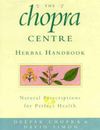 The Chopra Centre Herbal Handbook by Deepak Chopra & David Simon