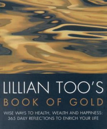 Lillian Too's Book Of Gold: 365 Daily Reflections To Enrich Your Life by Lillian Too