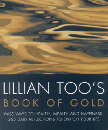 Lillian Too's Book Of Gold: 365 Daily Reflections To Enrich Your Life by Lillian Too