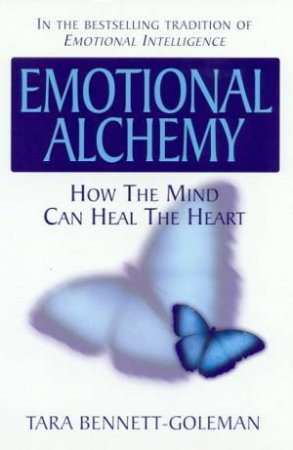 Emotional Alchemy: How The Mind Can Heal The Heart by Tara Bennett-Goleman