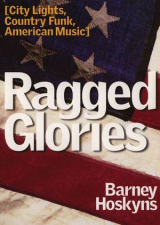 Ragged Glories: City Lights, Country Funk, American Music by Barney Hoskyns