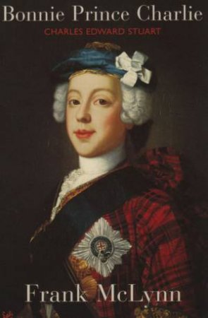 Bonnie Prince Charlie: Charles Edward Stuart by Frank McLynn