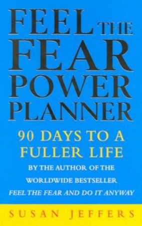 Feel The Fear Power Planner: 90 Days To A Fuller Life by Susan Jeffers