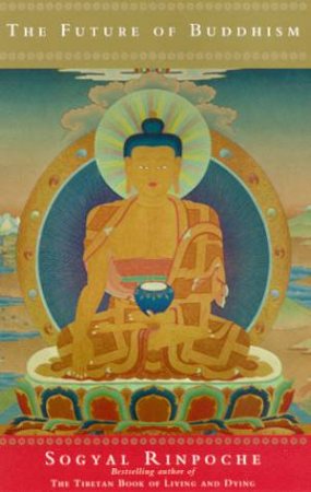 The Future Of Buddhism by Sogyal Rinpoche