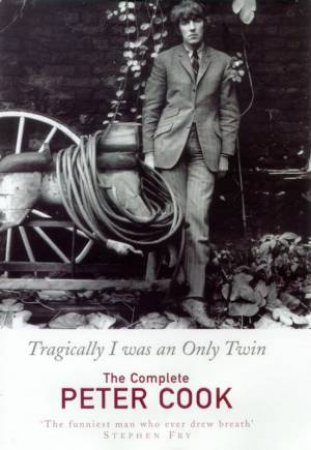 Tragically I Was An Only Twin: The Complete Peter Cook by Peter Cook