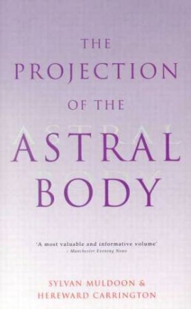 The Projection of the Astral Body by Sylvan Muldoon & Hereward Carrington