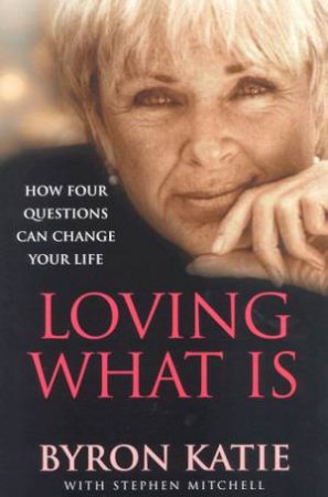 Loving What Is by Byron Katie & Stephen Mitchell