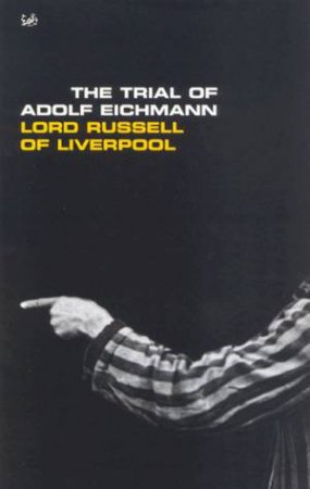 The Trial Of Adolph Eichmann by Lord Russell