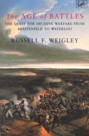The Age Of Battles by Russell F Weigley