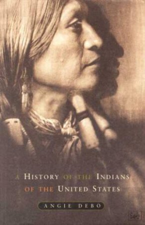 A History Of The Indians Of The United States by Angie Debo