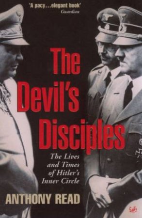 The Devil's Disciples: The Lives And Times Of Hitler's Inner Circle by Anthony Read