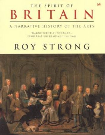 The Spirit Of Britain: A Narrative History Of The Arts by Roy Strong