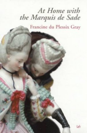 At Home With The Marquis De Sade by Francine du Plessix Gray