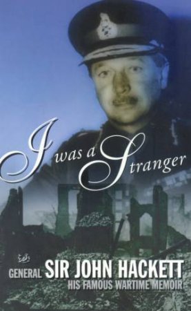 I Was A Stranger by General Sir John Hackett