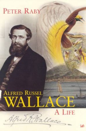 Alfred Russel Wallace: A Life by Peter Raby