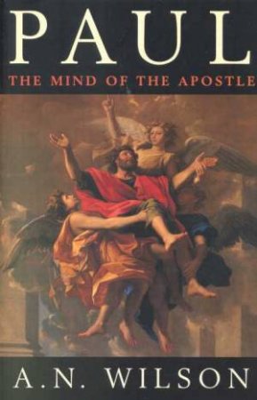 Paul: The Mind Of The Apostle by A N Wilson