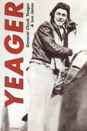 Yeager by General Chuck Yeager & Leo Janos