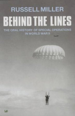 Behind The Lines: The Oral History Of Special Operations In World War II by Russell Miller