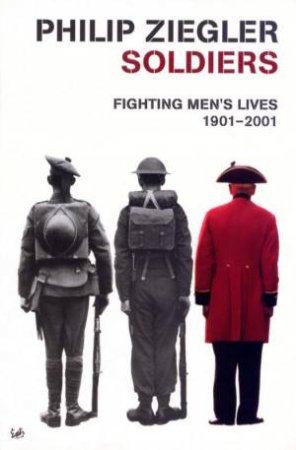 Soldiers: Fighting Men's Lives, 1901-2001 by Philip Ziegler