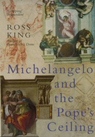 Michelangelo And The Pope's Ceiling: The Making Of A Masterpiece by Ross King