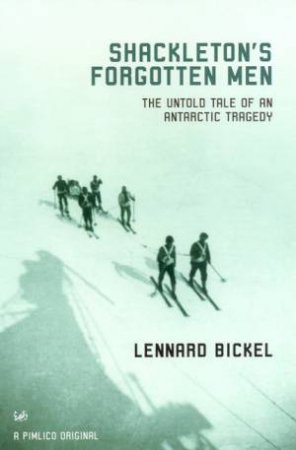 Shackleton's Forgotten Men by Lennard Bickel