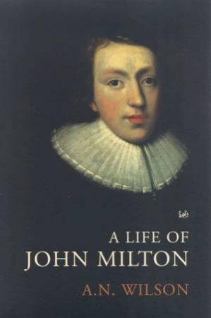 A Life Of John Milton by A N Wilson