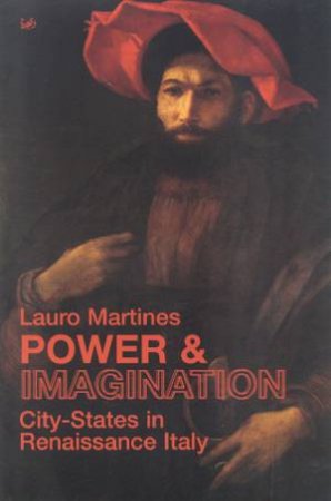 Power &  Imagination: City-States In Renaissance Italy by Lauro Martines