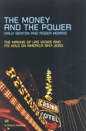 The Money And The Power: The Making Of Las Vegas by Sally Denton & Roger Morris