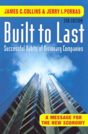 Built To Last: Successful Habits Of Visionary Companies by James C Collins & Jerry I Porras