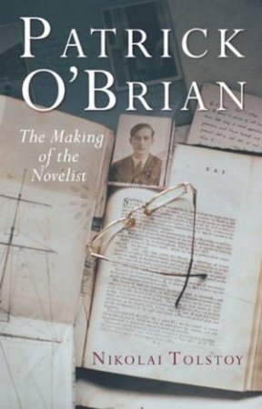 Patrick O'Brian: The Making Of The Novelist by Nikolai Tolstoy