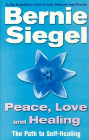 Peace, Love And Healing by Dr Bernie S Siegel