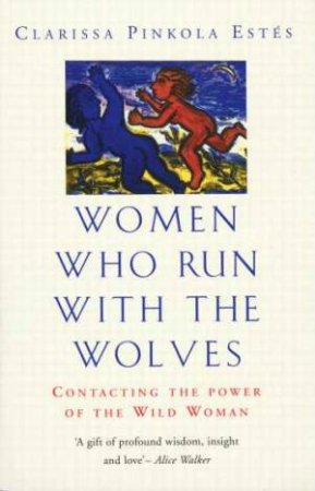 Women Who Run With The Wolves by Clarissa Pinkola Estes