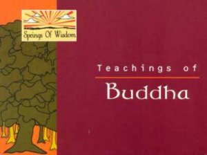 The Springs Of Wisdom: Teachings of Buddha by Ajanta Chakravarty