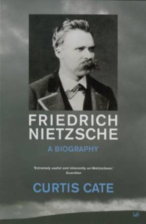 Friedrich Nietzsche: A Biography by Curtis Cate